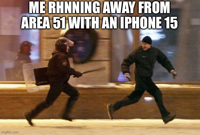 iPhone 15 | ME RHNNING AWAY FROM AREA 51 WITH AN IPHONE 15 | image tagged in police chasing guy,iphone,memes,funny,area 51,technology | made w/ Imgflip meme maker