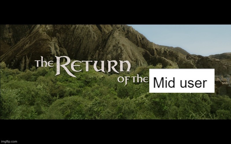 I’m back | image tagged in the return of the mid users | made w/ Imgflip meme maker