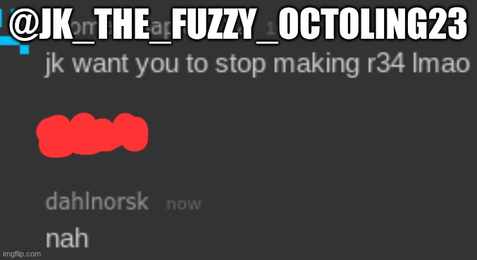 @JK_THE_FUZZY_OCTOLING23 | made w/ Imgflip meme maker