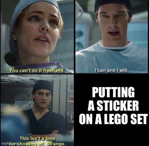 PUTTING A STICKER ON A LEGO SET | image tagged in meme | made w/ Imgflip meme maker