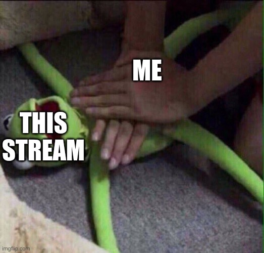 This stream is dead! It must be revived! | ME; THIS STREAM | image tagged in revival kermit,dead stream | made w/ Imgflip meme maker