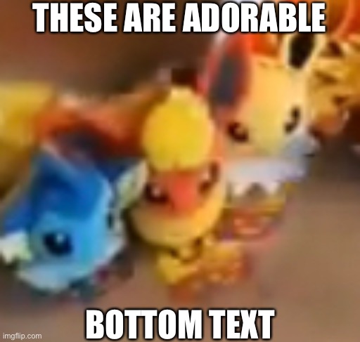 ^_^ | THESE ARE ADORABLE; BOTTOM TEXT | made w/ Imgflip meme maker