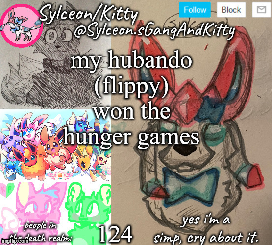 Sylceon.sGangAndKitty | my hubando (flippy) won the hunger games; 124 | image tagged in sylceon sgangandkitty | made w/ Imgflip meme maker