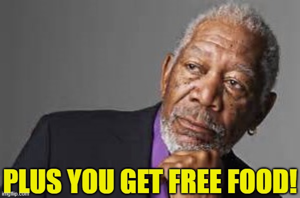 PLUS YOU GET FREE FOOD! | made w/ Imgflip meme maker