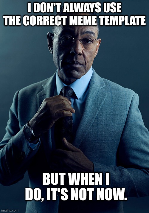 I don't always use the right meme template... | I DON'T ALWAYS USE THE CORRECT MEME TEMPLATE; BUT WHEN I DO, IT'S NOT NOW. | image tagged in gus fring we are not the same,memes,meme,meme template,funny memes,funny meme | made w/ Imgflip meme maker