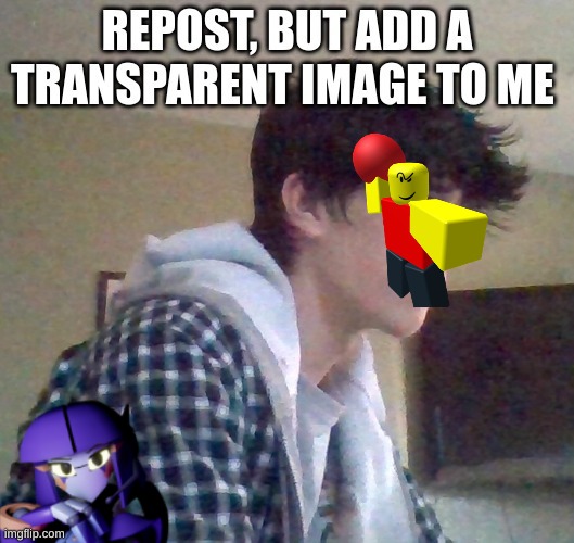this was the only Transparent photo i could find don't ask why I have this | made w/ Imgflip meme maker