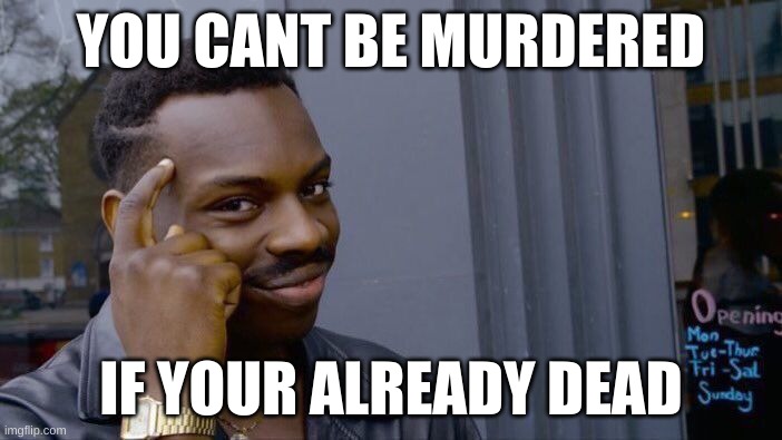 Roll Safe Think About It Meme | YOU CANT BE MURDERED; IF YOUR ALREADY DEAD | image tagged in memes,roll safe think about it | made w/ Imgflip meme maker