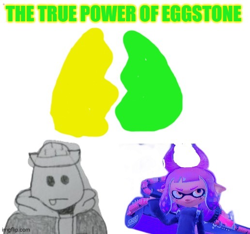 Eggs are some of the most magically advanced beings, while inklings have some of the strongest magic. They make a deadly combo. | THE TRUE POWER OF EGGSTONE | made w/ Imgflip meme maker