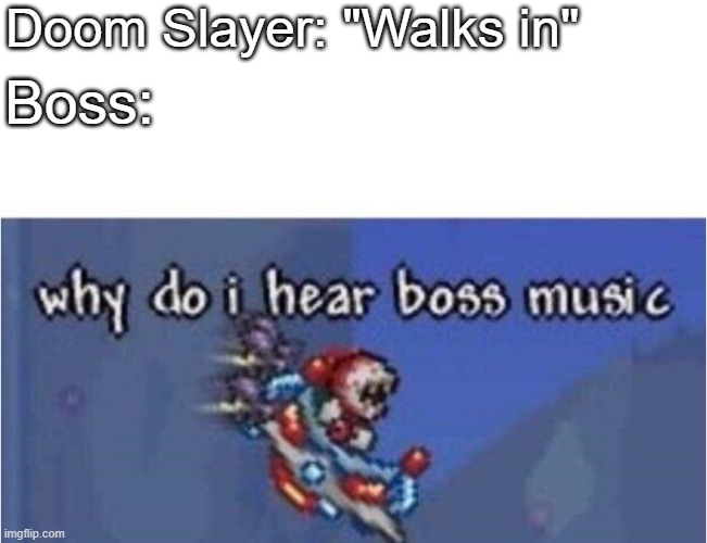 OH NO THE DOOM SLAYER IS COMING | Doom Slayer: "Walks in"; Boss: | image tagged in why do i hear boss music,doom eternal,doom is eternal | made w/ Imgflip meme maker