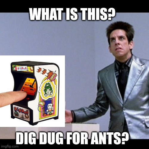 Dig Dug for Ants | WHAT IS THIS? DIG DUG FOR ANTS? | image tagged in zoolander picture for ants | made w/ Imgflip meme maker