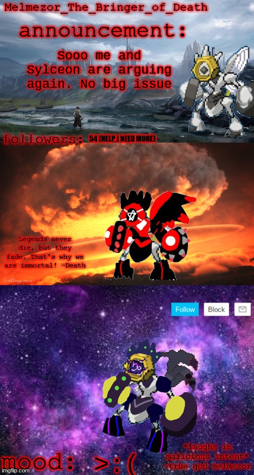 An average day | Sooo me and Sylceon are arguing again. No big issue; 54 (HELP I NEED MORE); >:( | image tagged in melmezor_the_bringer_of_death announcement temp | made w/ Imgflip meme maker