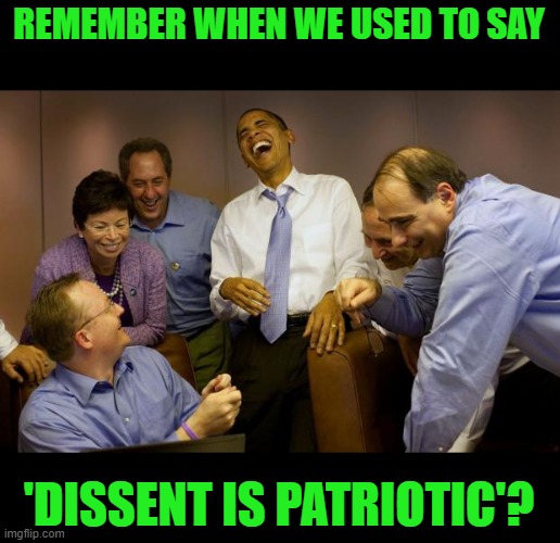 And then I said Obama Meme | REMEMBER WHEN WE USED TO SAY 'DISSENT IS PATRIOTIC'? | image tagged in memes,and then i said obama | made w/ Imgflip meme maker