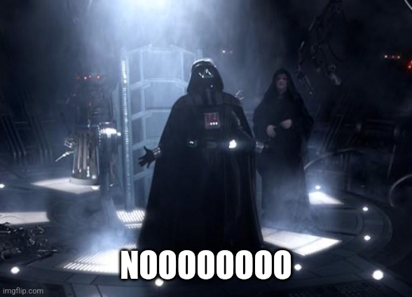 Darth Vader nooooo | NOOOOOOOO | image tagged in darth vader nooooo | made w/ Imgflip meme maker