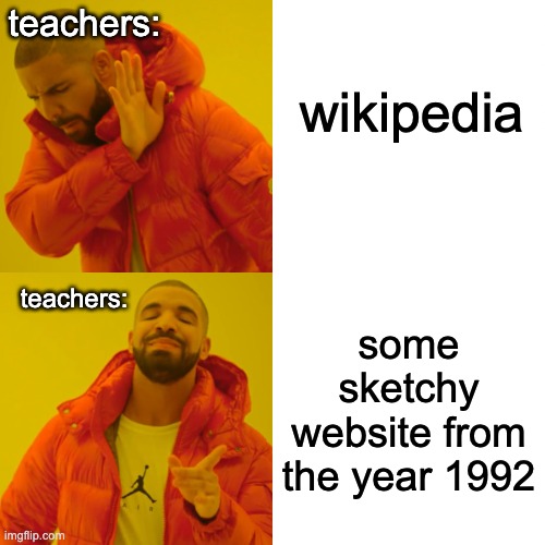 Teachers be like | teachers:; wikipedia; teachers:; some sketchy website from the year 1992 | image tagged in memes,drake hotline bling | made w/ Imgflip meme maker
