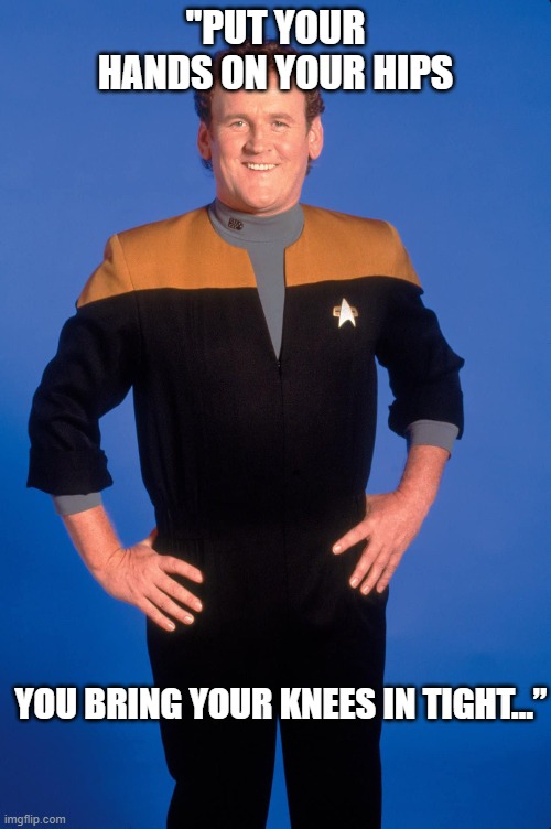 Cheif Miles O'Brien Does The Time Warp...again | "PUT YOUR HANDS ON YOUR HIPS; YOU BRING YOUR KNEES IN TIGHT…” | image tagged in star trek,o'brien,rocky horror,time warp | made w/ Imgflip meme maker