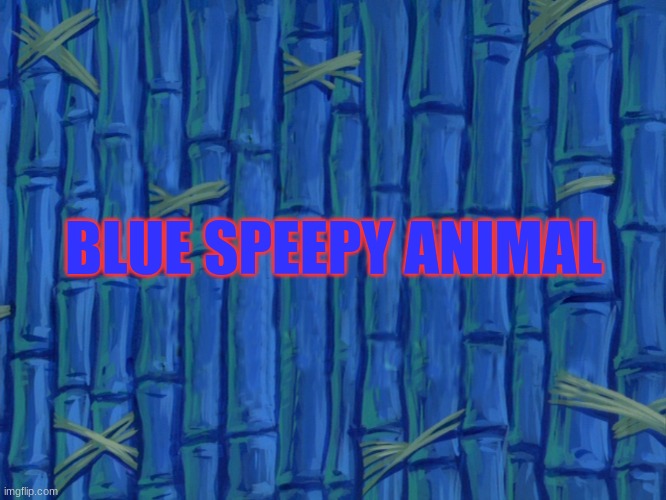 sonic | BLUE SPEEPY ANIMAL | image tagged in racist spongebob meme background | made w/ Imgflip meme maker