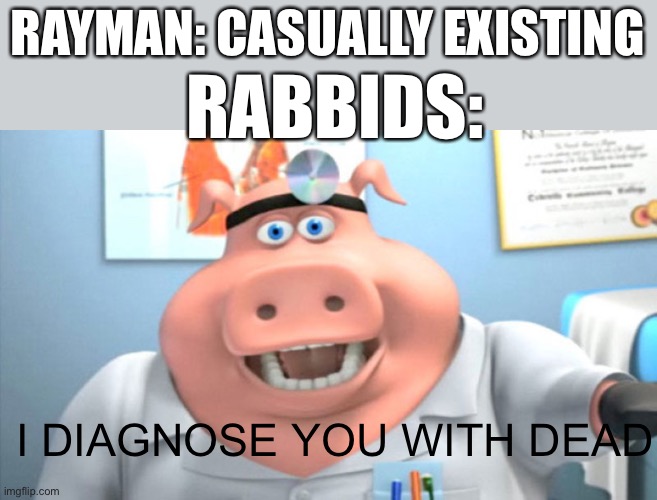 Ubisoft went coo coo bananas |  RAYMAN: CASUALLY EXISTING; RABBIDS:; I DIAGNOSE YOU WITH DEAD | image tagged in i diagnose you with dead,rabbit,ubisoft | made w/ Imgflip meme maker