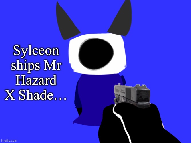 I hate Sylceon even more now. | Sylceon ships Mr Hazard X Shade… | image tagged in yes | made w/ Imgflip meme maker