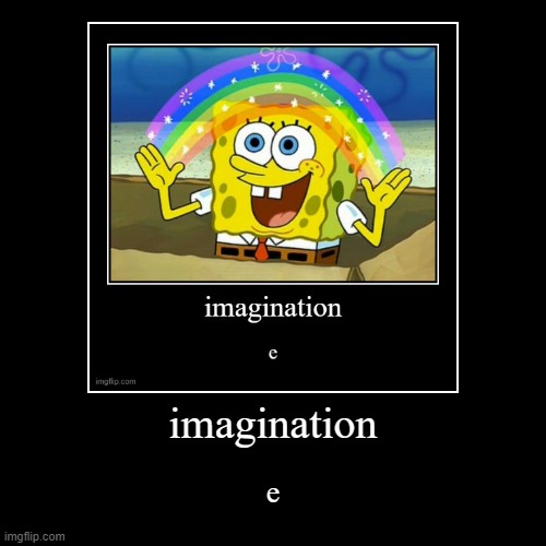 imagination | imagination | e | image tagged in funny,demotivationals,chain | made w/ Imgflip demotivational maker