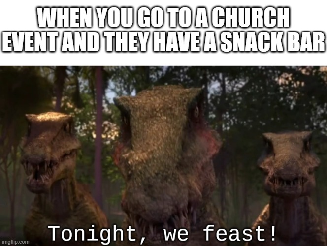 Tonight we snack | WHEN YOU GO TO A CHURCH EVENT AND THEY HAVE A SNACK BAR | image tagged in tonight we feast jp/w edition,church,snacks,relatable | made w/ Imgflip meme maker