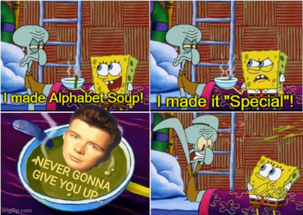 "Special" | NEVER GONNA GIVE YOU UP... | image tagged in alphabet soup,rickroll | made w/ Imgflip meme maker