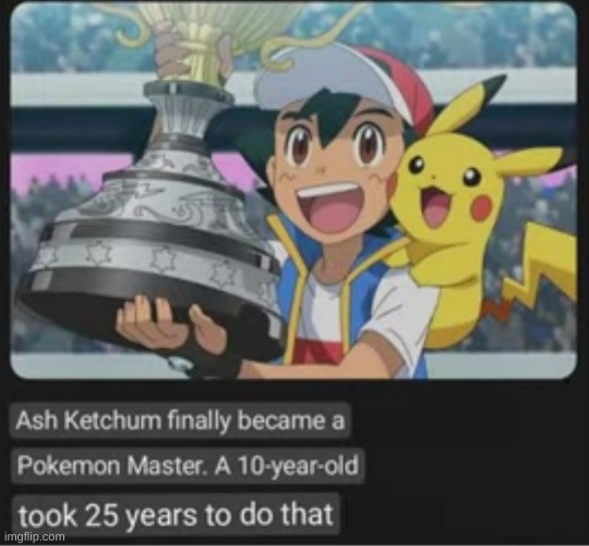 it took a 10 year old 25 years to get something | image tagged in pokemon,memes | made w/ Imgflip meme maker