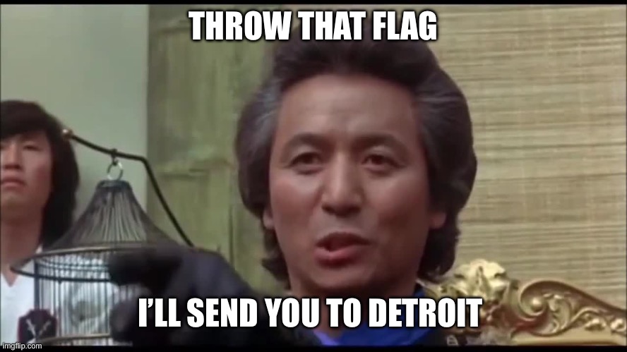 Kentucky Fried Movie - Take him to Detroit | THROW THAT FLAG; I’LL SEND YOU TO DETROIT | image tagged in kentucky fried movie - take him to detroit,detroit,nfl,referee,flag,penalty | made w/ Imgflip meme maker