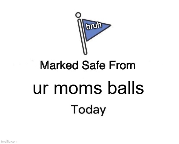 ur mom is bi-gender | bruh; ur moms balls | image tagged in memes,marked safe from | made w/ Imgflip meme maker