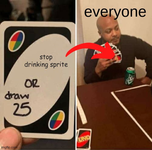 sprite lovers beware of this card | everyone; stop drinking sprite | image tagged in memes,uno draw 25 cards | made w/ Imgflip meme maker