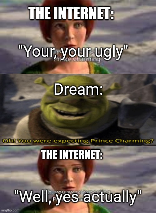 Meme I made in 2 minutes | THE INTERNET:; "Your, your ugly"; Dream:; THE INTERNET:; "Well, yes actually" | made w/ Imgflip meme maker