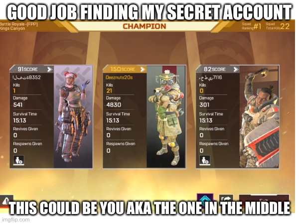 Holy smokes you finally found me | GOOD JOB FINDING MY SECRET ACCOUNT; THIS COULD BE YOU AKA THE ONE IN THE MIDDLE | image tagged in apex mobile | made w/ Imgflip meme maker