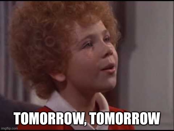 Annie Tomorrow | TOMORROW, TOMORROW | image tagged in annie tomorrow | made w/ Imgflip meme maker