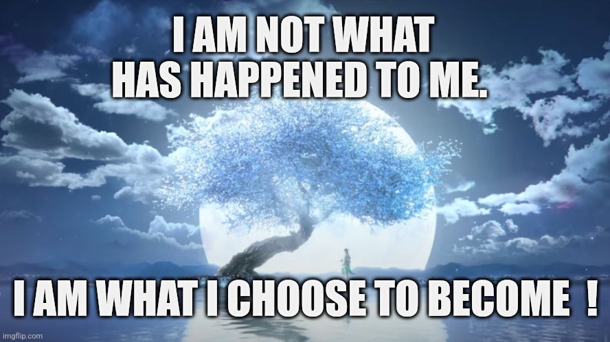 What I choose to become | I AM NOT WHAT HAS HAPPENED TO ME. I AM WHAT I CHOOSE TO BECOME  ! | image tagged in love live,the hardest choices require the strongest wills | made w/ Imgflip meme maker