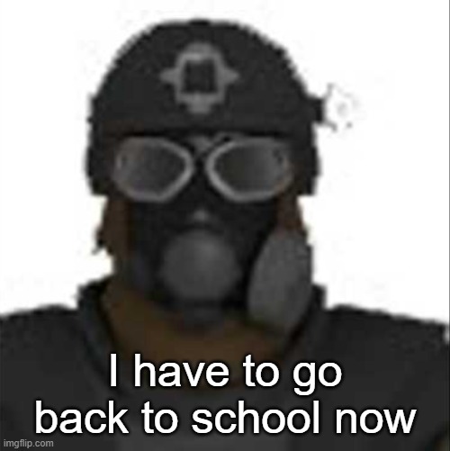 Epsilon-11 staring but its the one from SCP: Containment Breach | I have to go back to school now | image tagged in epsilon-11 staring but its the one from scp containment breach | made w/ Imgflip meme maker