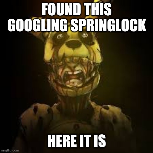 clever title here. | FOUND THIS GOOGLING SPRINGLOCK; HERE IT IS | image tagged in springlocked karma | made w/ Imgflip meme maker
