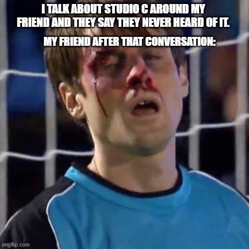 Scott Sterling | I TALK ABOUT STUDIO C AROUND MY FRIEND AND THEY SAY THEY NEVER HEARD OF IT. MY FRIEND AFTER THAT CONVERSATION: | image tagged in scott sterling,studio c | made w/ Imgflip meme maker