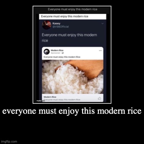everyone must enjoy this modern rice | image tagged in funny,demotivationals | made w/ Imgflip demotivational maker