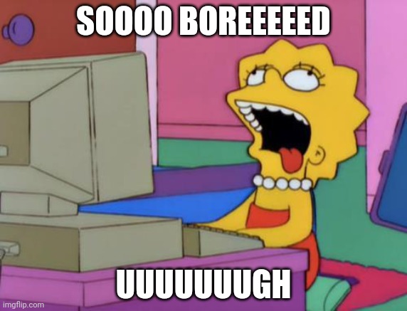 lisa bored | SOOOO BOREEEEED; UUUUUUUGH | image tagged in lisa bored | made w/ Imgflip meme maker