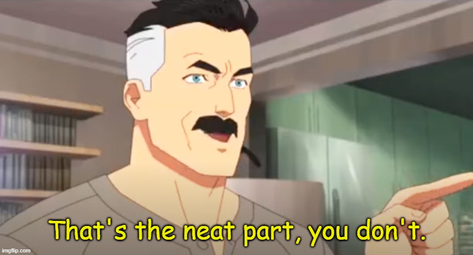 thats the neat part | That's the neat part, you don't. | image tagged in thats the neat part | made w/ Imgflip meme maker