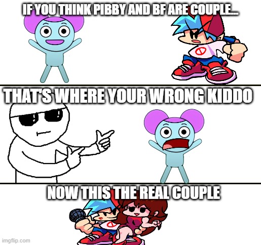 if you think this then your dumb | IF YOU THINK PIBBY AND BF ARE COUPLE... THAT'S WHERE YOUR WRONG KIDDO; NOW THIS THE REAL COUPLE | image tagged in that's where you're wrong kiddo | made w/ Imgflip meme maker