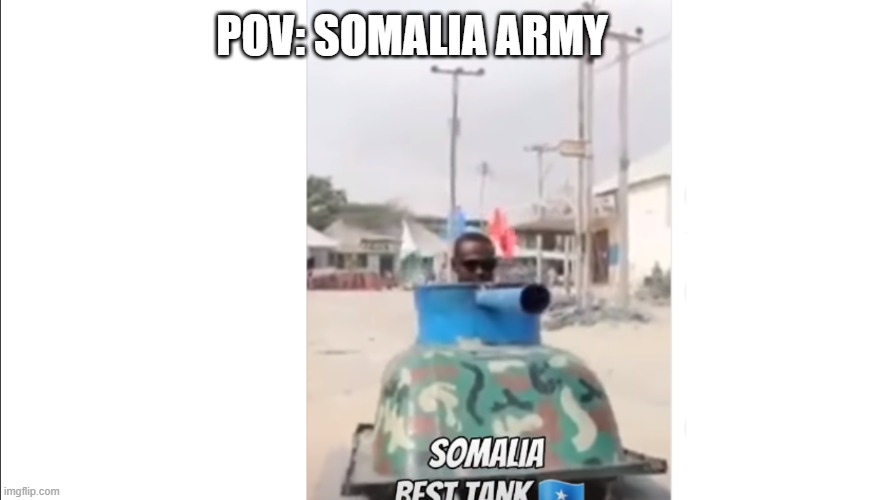 somalia army | POV: SOMALIA ARMY | image tagged in funny,somalia | made w/ Imgflip meme maker