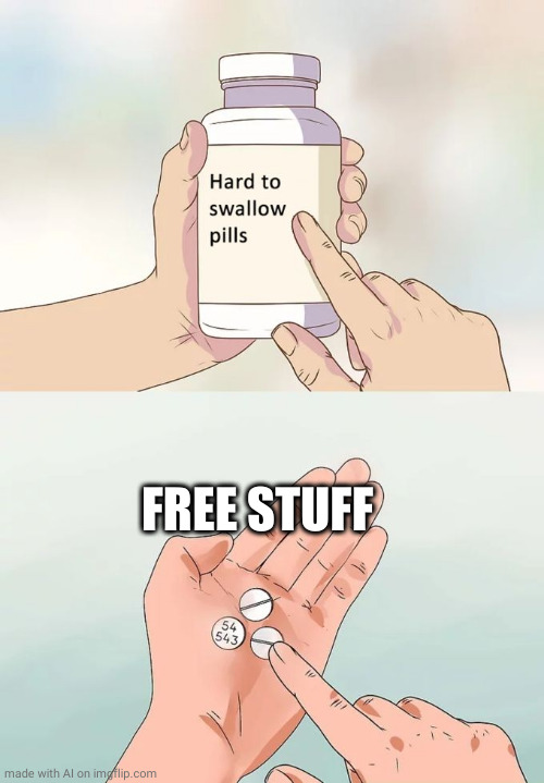 Hard To Swallow Pills | FREE STUFF | image tagged in memes,hard to swallow pills | made w/ Imgflip meme maker