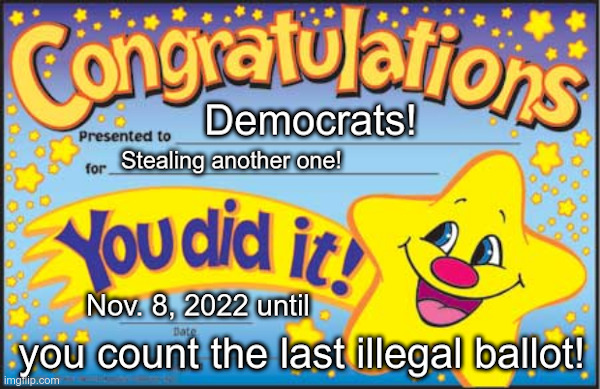 Congratulations! You Did It! | image tagged in democrats,election fraud,2020 elections,2022 elections,stolen,again | made w/ Imgflip meme maker