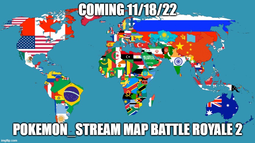 You heard me right, a sequel | COMING 11/18/22; POKEMON_STREAM MAP BATTLE ROYALE 2 | image tagged in world map,memes,pokemon,map,world,why are you reading this | made w/ Imgflip meme maker