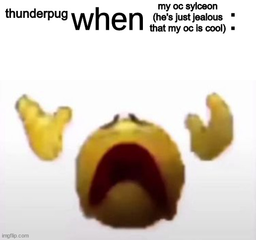 User When Offended: | my oc sylceon (he's just jealous that my oc is cool); thunderpug | image tagged in user when offended | made w/ Imgflip meme maker