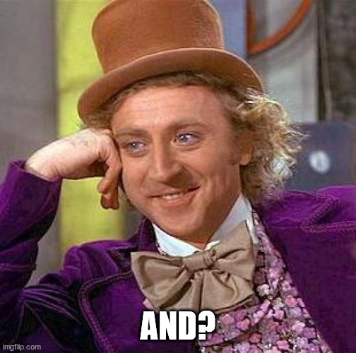 Creepy Condescending Wonka Meme | AND? | image tagged in memes,creepy condescending wonka | made w/ Imgflip meme maker