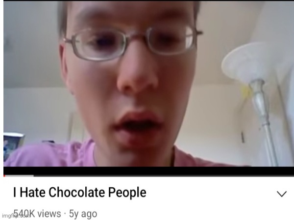 Chocolate | image tagged in memes,youtube,racist | made w/ Imgflip meme maker
