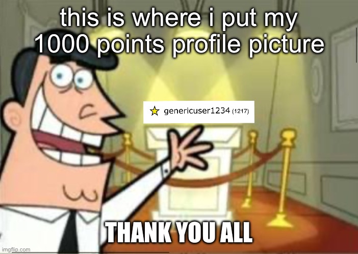 thank you all | this is where i put my 1000 points profile picture; THANK YOU ALL | image tagged in this is where i'd put my trophy if i had one | made w/ Imgflip meme maker