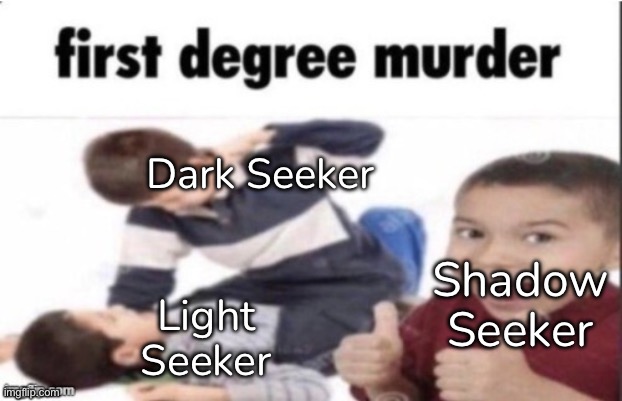 - | Dark Seeker; Shadow Seeker; Light Seeker | made w/ Imgflip meme maker