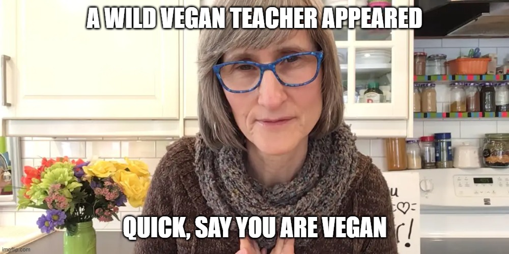 A WILD VEGAN TEACHER APPEARED QUICK, SAY YOU ARE VEGAN | made w/ Imgflip meme maker